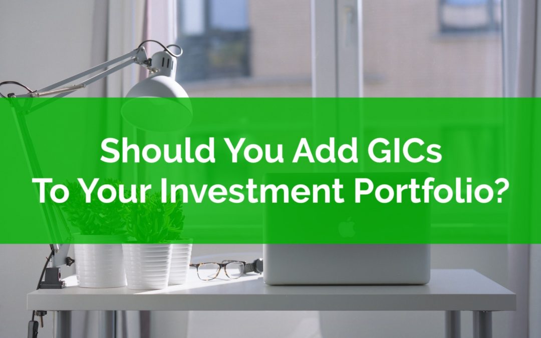 Should You Add GICs To Your Investment Portfolio?