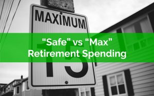 Safe Vs Max Retirement Spending