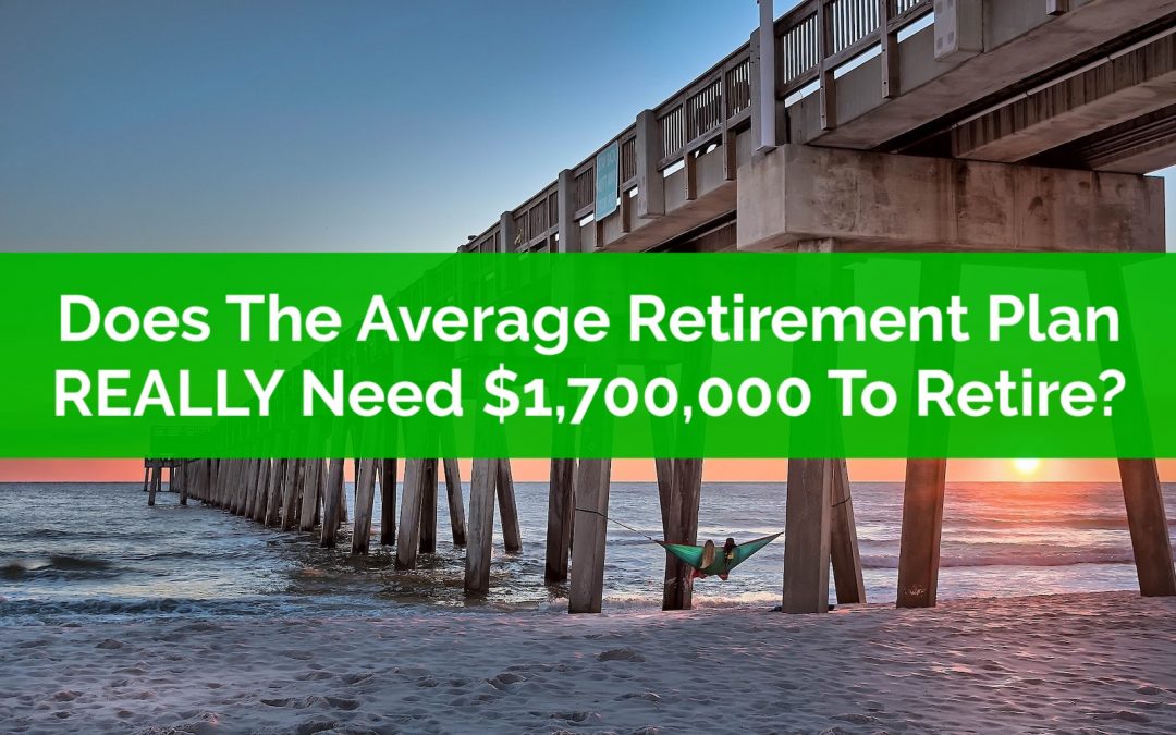 Does The Average Retirement Plan REALLY Need $1,700,000 To Retire?