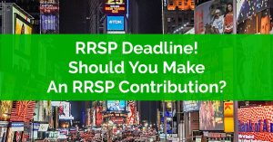 RRSP Deadline - Should You Make An RRSP Contribution