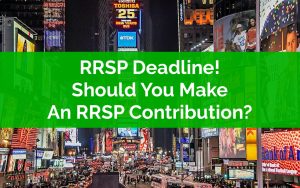 RRSP Deadline - Should You Make An RRSP Contribution