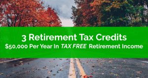 3 Retirement Tax Credits 50000 Per Year In Tax Free Retirement Income