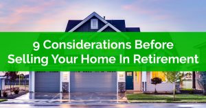 9 Important Considerations Before Selling Your Home In Retirement