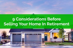 9 Important Considerations Before Selling Your Home In Retirement